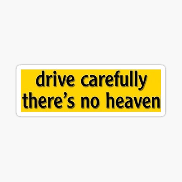 Drive Carefully, There's No Heaven Sticker