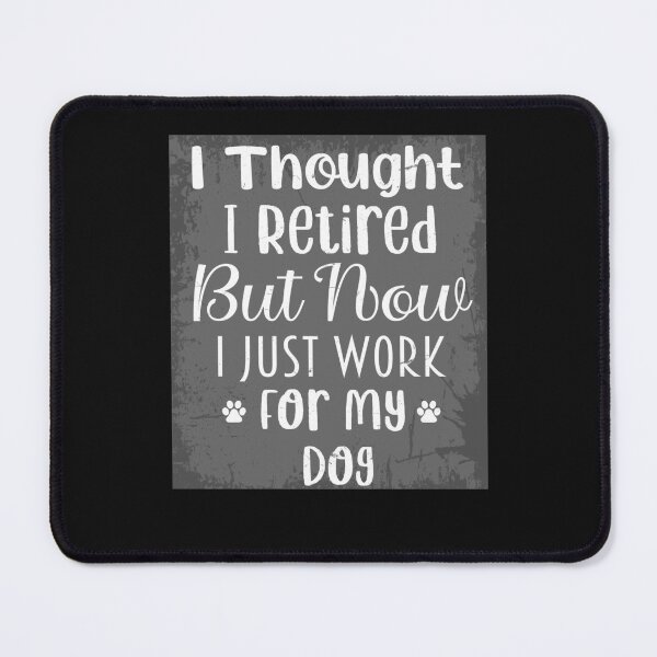 Item preview, I Thought I Retired But Now I Just Work For My Dog designed and sold by SOUFIANE1991.
