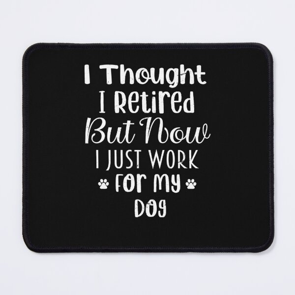 Item preview, I Thought I Retired But Now I Just Work For My Dog designed and sold by SOUFIANE1991.