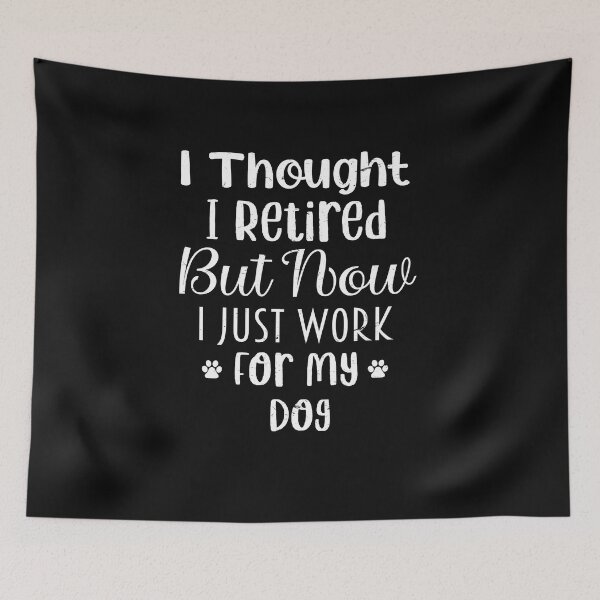 Item preview, I Thought I Retired But Now I Just Work For My Dog designed and sold by SOUFIANE1991.