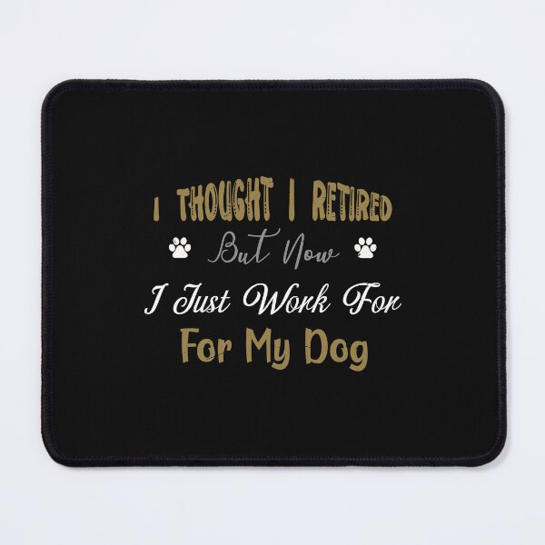 Item preview, I Thought I Retired But Now I Just Work For My Dog designed and sold by SOUFIANE1991.
