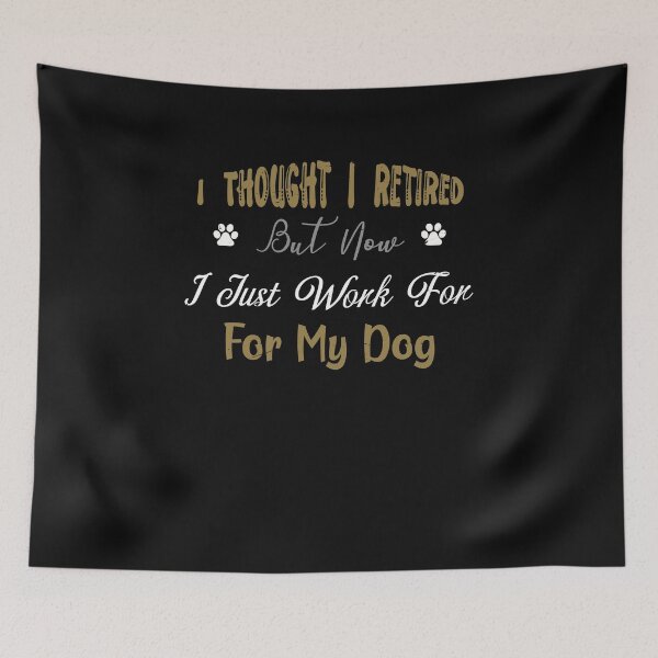 Item preview,  I Thought I Retired But Now I Just Work For My Dog designed and sold by SOUFIANE1991.