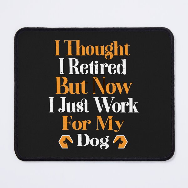 Item preview, I Thought I Retired But Now I Just Work For My Dog designed and sold by SOUFIANE1991.