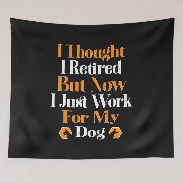 Item preview, I Thought I Retired But Now I Just Work For My Dog designed and sold by SOUFIANE1991.