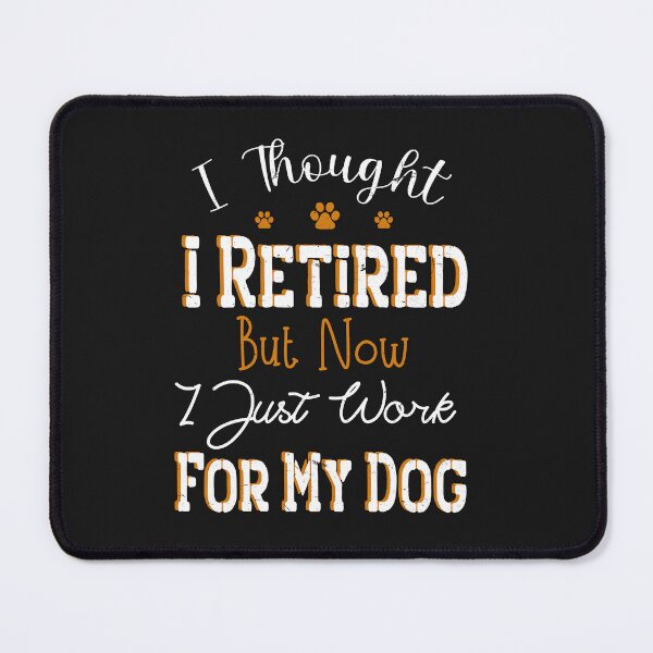 Item preview, I Thought I Retired But Now I Just Work For My Dog designed and sold by SOUFIANE1991.