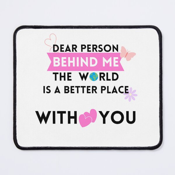 Item preview, Dear Person Behind Me The World Is A Better Place With You In It designed and sold by Yaser Khalil.