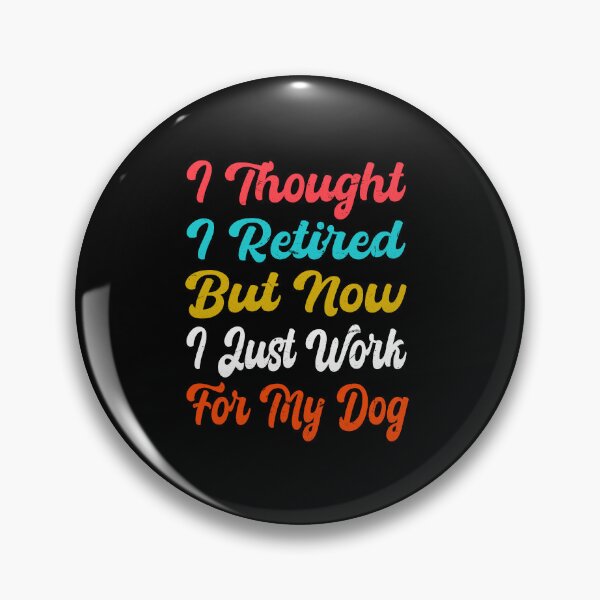 Item preview,   I Thought I Retired But Now I Just Work For My Dog designed and sold by SOUFIANE1991.