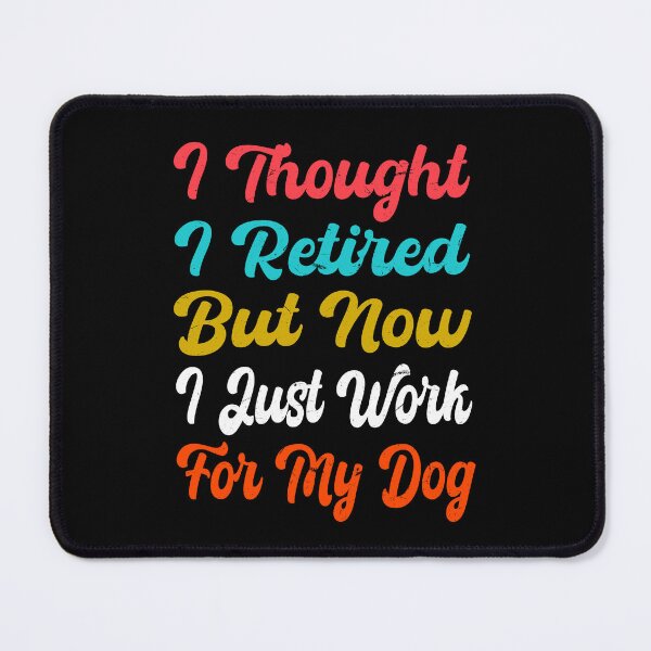 Item preview,   I Thought I Retired But Now I Just Work For My Dog designed and sold by SOUFIANE1991.