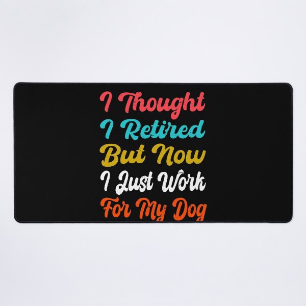 Item preview, I Thought I Retired But Now I Just Work For My Dog designed and sold by SOUFIANE1991.