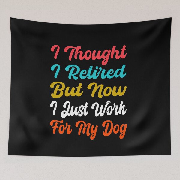 Item preview,   I Thought I Retired But Now I Just Work For My Dog designed and sold by SOUFIANE1991.