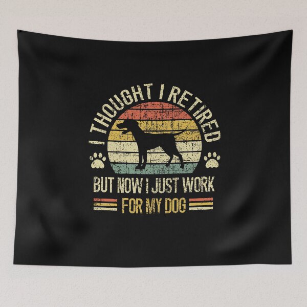 Item preview, I Thought I Retired But Now I Just Work For My Dog designed and sold by SOUFIANE1991.