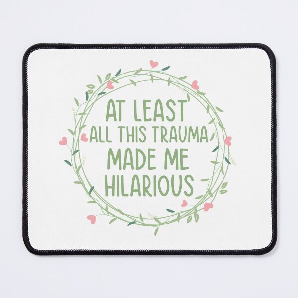 Item preview, At Least All This Trauma Made Me Hilarious designed and sold by BOMarc.
