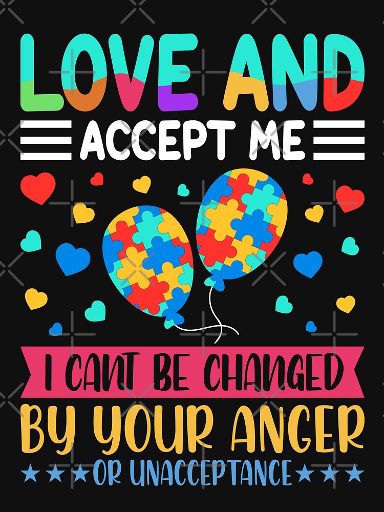 Disover World Autism Awareness Day, Love and accept me, I cant be changed by your anger or unacceptance | Essential T-Shirt 