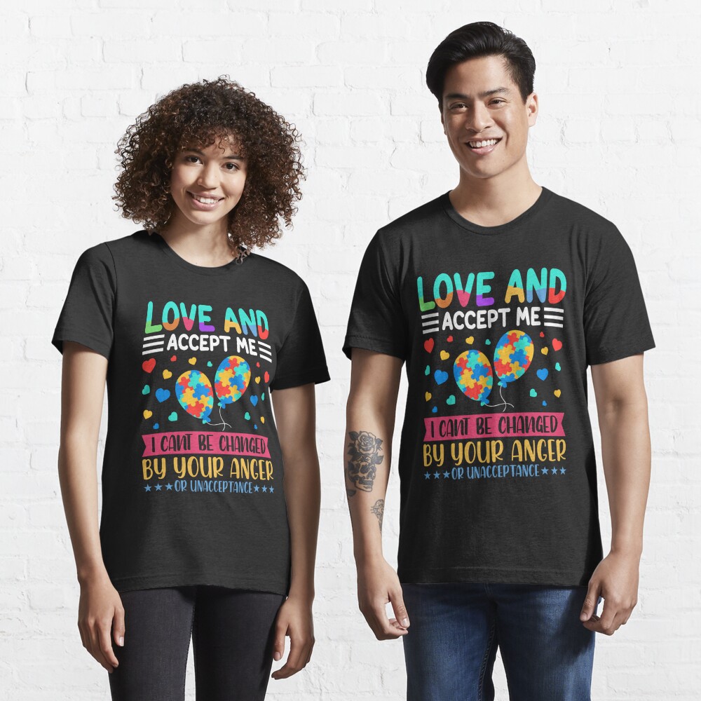 Disover World Autism Awareness Day, Love and accept me, I cant be changed by your anger or unacceptance | Essential T-Shirt 