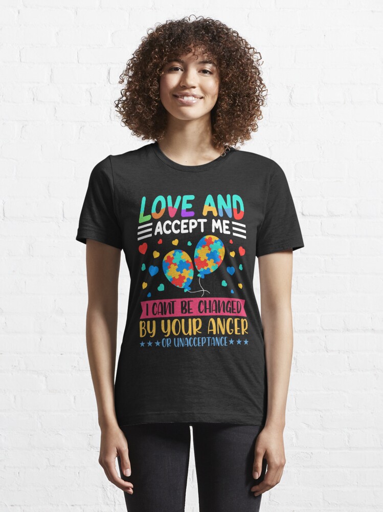 Discover World Autism Awareness Day, Love and accept me, I cant be changed by your anger or unacceptance | Essential T-Shirt 