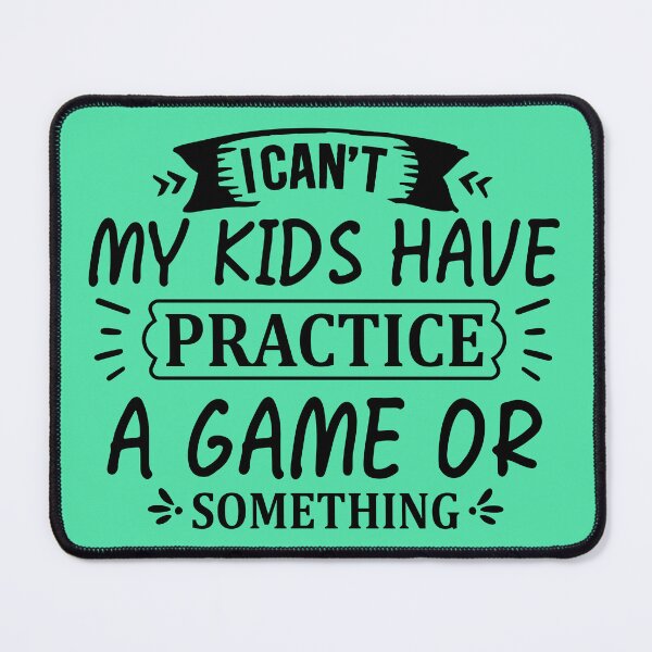 Item preview, I CAN´T MY KIDS HAVE PRACTICE A GAME OR SOMETHING designed and sold by angelescar.