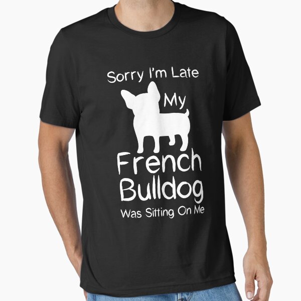 Item preview, Funny French Bulldog Quote, Sorry I'm Late My French Bulldog Was Setting On Me , Cute Pets Minimalist Design For French Bulldogs Dogs Lovers designed and sold by awesomedraw.