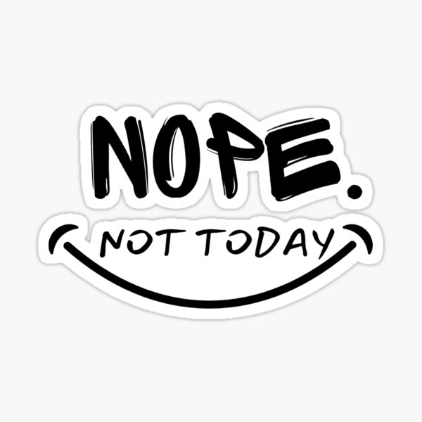 Nope Not Today Happy T shirt Sticker