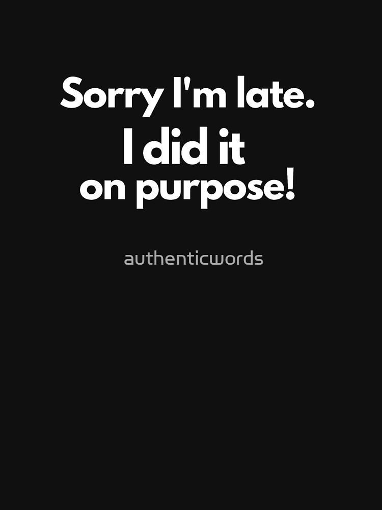 Discover Sorry I'm late I did it on purpose  | Essential T-Shirt 