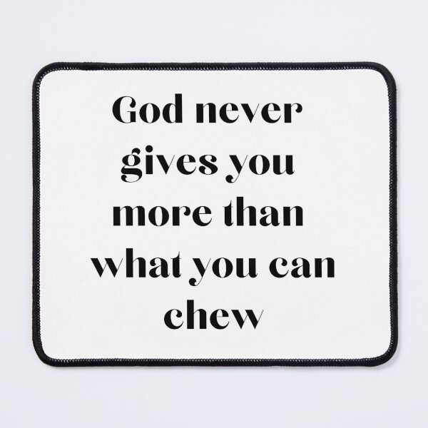 Item preview, God never gives you more than what you can chew designed and sold by EnlightParis.