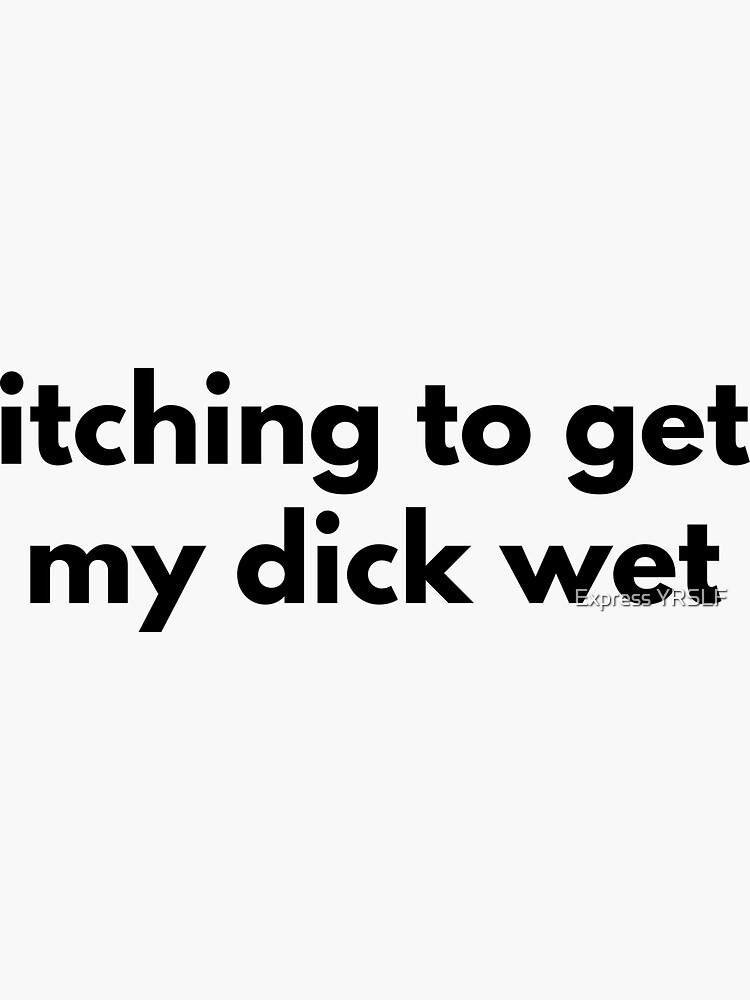 Itching To Get My Dick Wet Sticker For Sale By Rolikapod Redbubble 7808