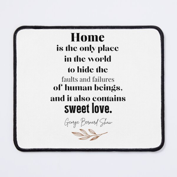 Item preview, Home is the only place in the world to hide the faults and failures of human beings, and it also contains sweet love. - George Bernard Shaw designed and sold by EnlightParis.