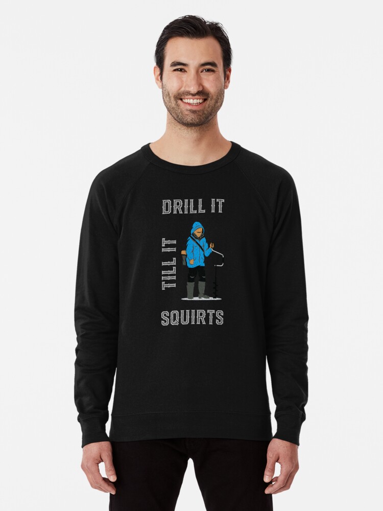 Drill It Till It Squirts - Funny Ice Fishing T-shirt Funny Tee