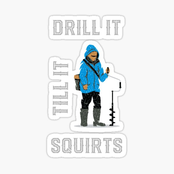 Drill It Till It Squirts, Funny Ice Fishing Sticker