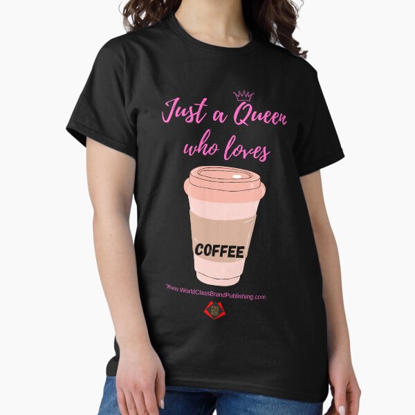 Just a Queen who loves coffee. Classic T-Shirt
