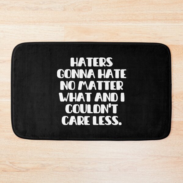 Item preview, Haters gonna hate no matter what and I couldn't care less designed and sold by mksjr.