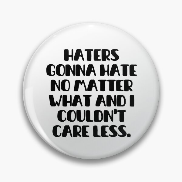 Item preview, Haters gonna hate no matter what and I couldn't care less designed and sold by mksjr.