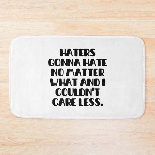 Item preview, Haters gonna hate no matter what and I couldn't care less designed and sold by mksjr.
