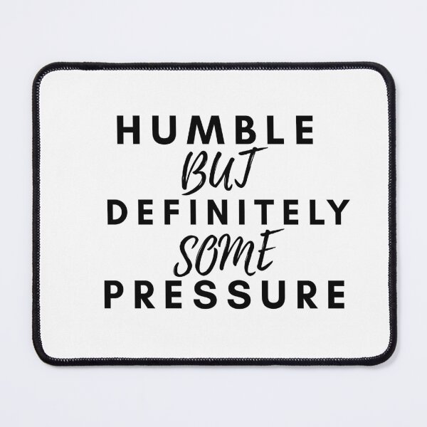 Item preview, Humble But Definitely Some Pressure designed and sold by CustomPrintHub.