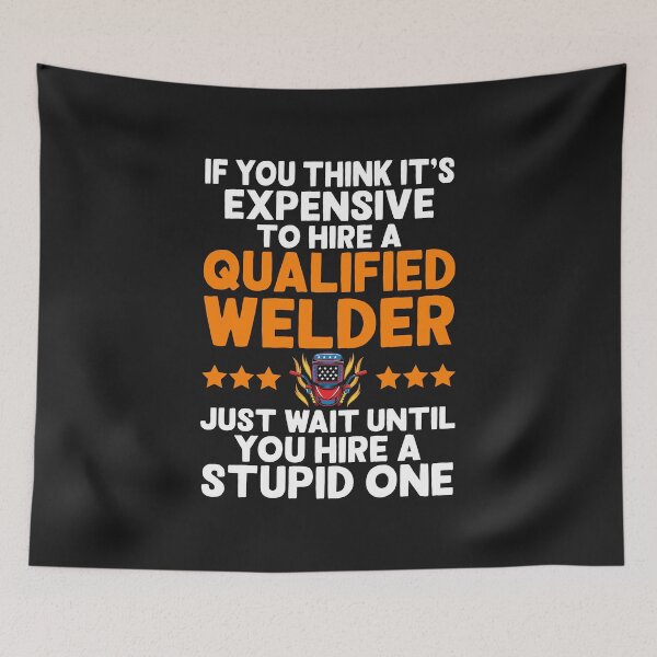Item preview, IF YOU THINK IT'S EXPENSIVE TO HIRE A QUALIFIED WELDER.png, Welding designed and sold by Tee Hub.