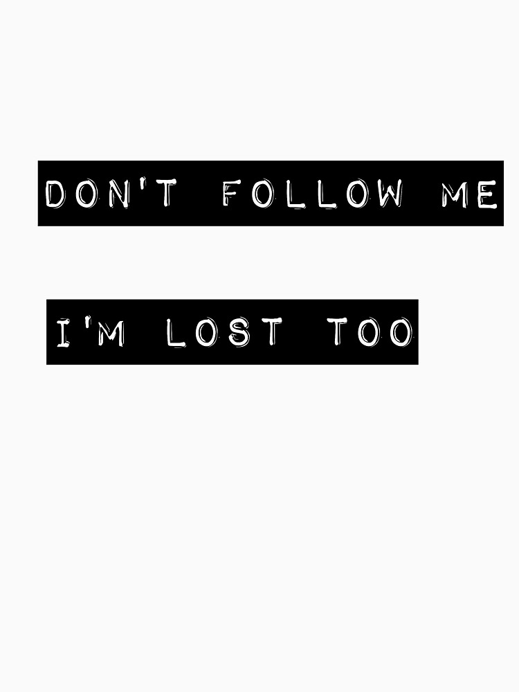 Don t lose number. Im Lost. Don't follow me im Lost too. Don't follow me i'm Lost too футболка. I feel Lost перевод.