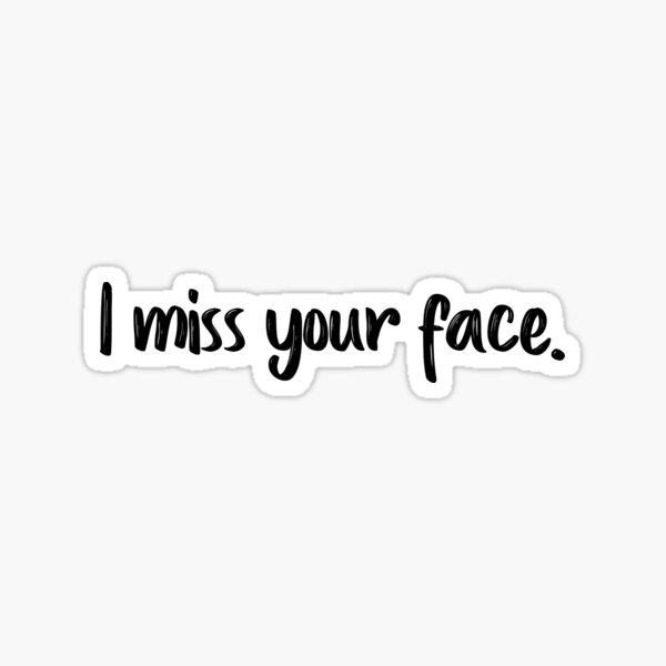 I Miss Your Face Gifts & Merchandise | Redbubble