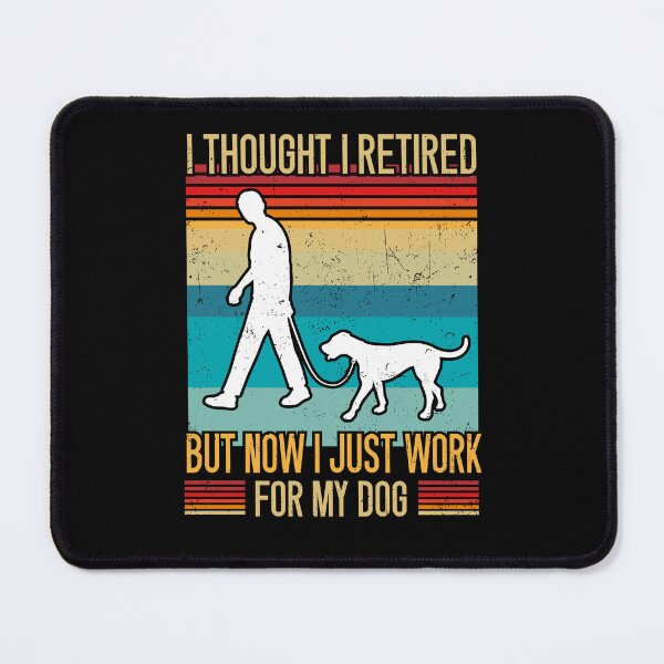 Item preview, I Thought I Retired But Now I Just Work For My Dog designed and sold by SOUFIANE1991.