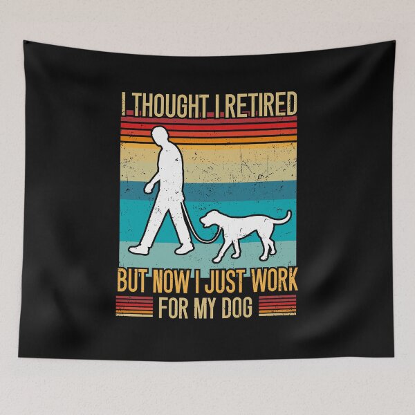 Item preview,  I Thought I Retired But Now I Just Work For My Dog designed and sold by SOUFIANE1991.