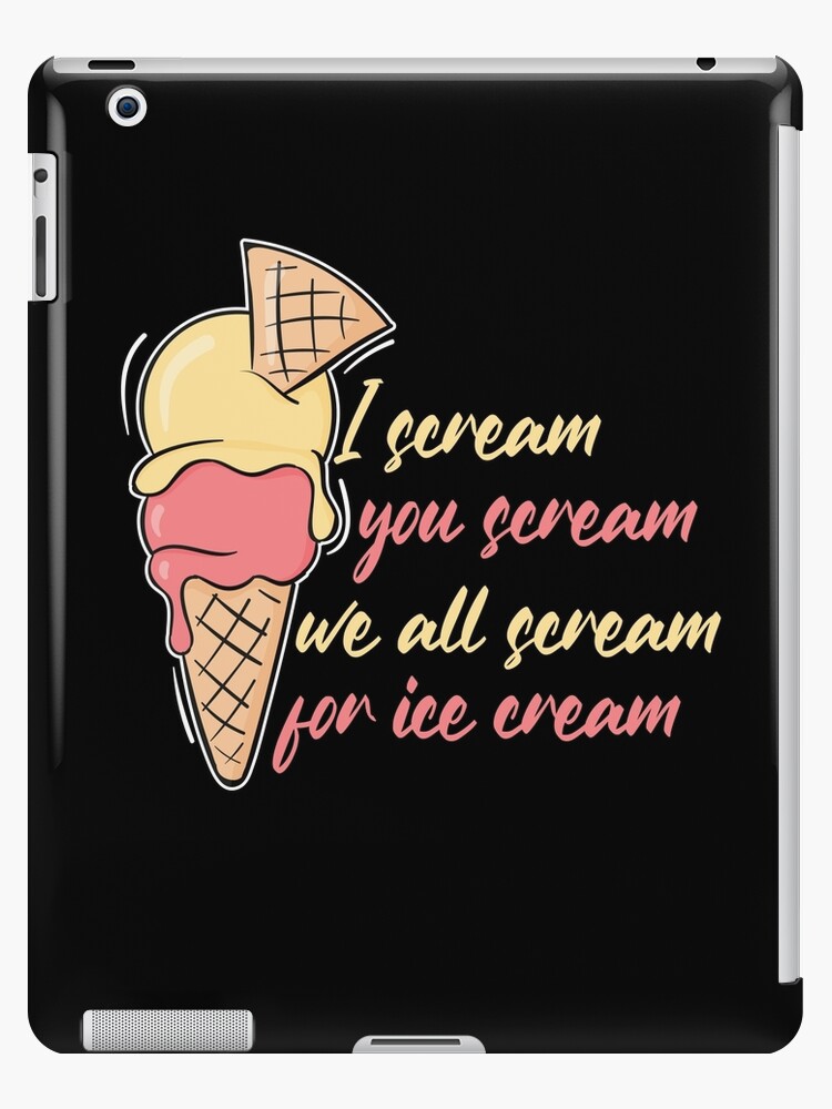 I Scream You Scream , We All Scream For Ice Cream iPad Case