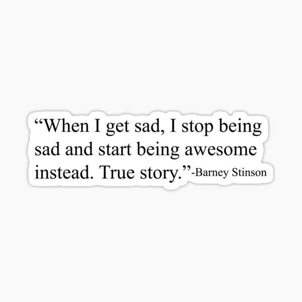 Barney Stinson- "When I get sad, I stop being sad and be awesome instead" Sticker