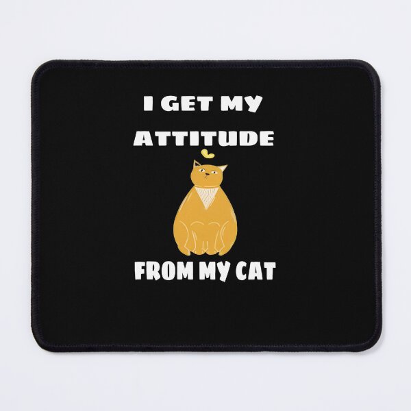 Item preview, I Get My Attitude From My Cat designed and sold by Mohamed Orav.