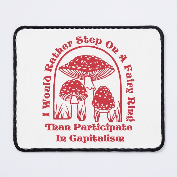 Item preview, I would rather step on a fairy ring than participate in capitalism designed and sold by remerasnerdas.