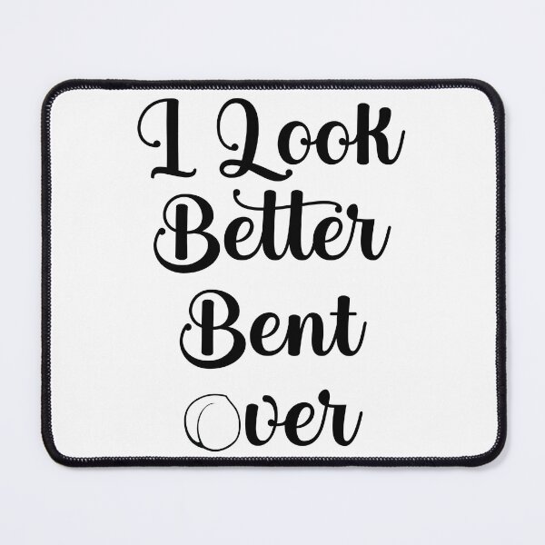 Item preview, I Look Better Bent Over designed and sold by MagicalArtNew ⭐⭐⭐⭐⭐.