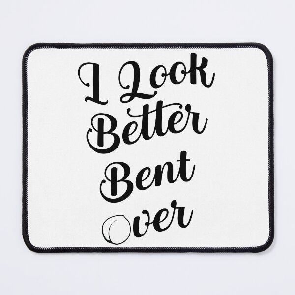 Item preview, I Look Better Bent Over designed and sold by MagicalArtNew ⭐⭐⭐⭐⭐.
