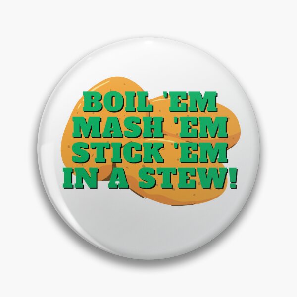 Item preview, Boil 'em, mash 'em, stick 'em in a stew! designed and sold by EventideDesigns.