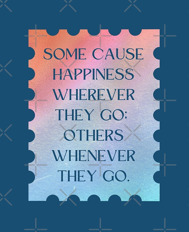 Oscar Wilde Quote: “Some cause happiness wherever they go; others whenever  they go.”