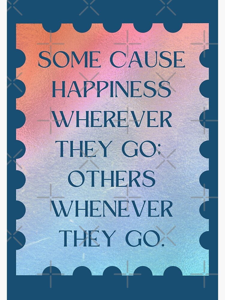 Oscar Wilde Quote: “Some cause happiness wherever they go; others whenever  they go.”