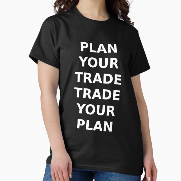 PLAN YOUR TRADE TRADE YOUR PLAN Classic T-Shirt