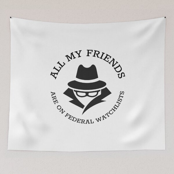 Item preview, All My Friends Are On Federal Watchlists Spy designed and sold by GSquaredDesigns.