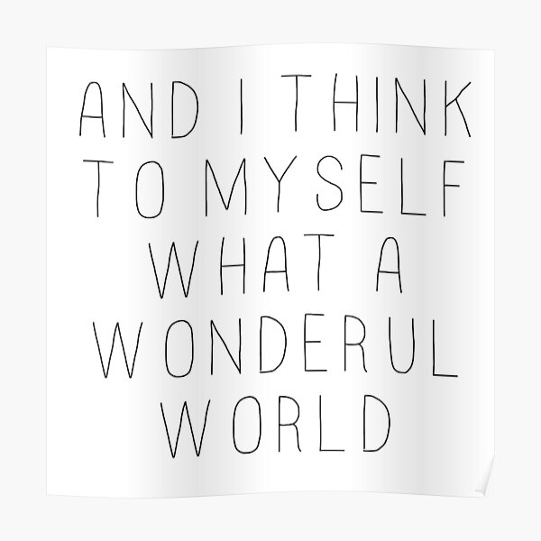 And I Think To Myself What A Wonderful World Posters Redbubble
